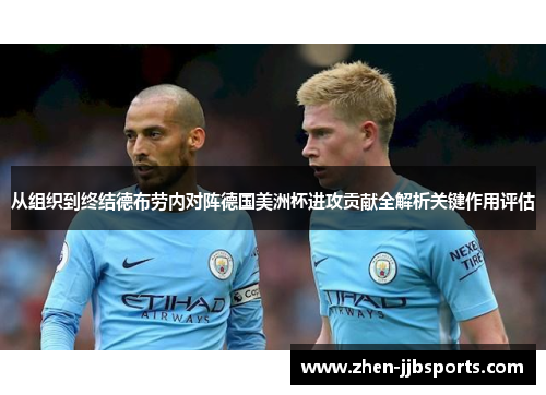 从组织到终结德布劳内对阵德国美洲杯进攻贡献全解析关键作用评估
