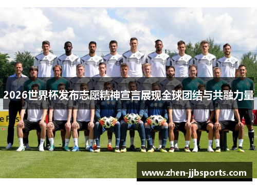 2026世界杯发布志愿精神宣言展现全球团结与共融力量