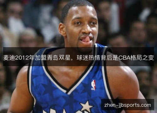 麦迪2012年加盟青岛双星，球迷热情背后是CBA格局之变